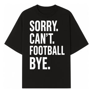 Funny Football T-Shirt - Sorry Can't. Football Bye. - Casual Sports Humor Tee for Fans - Perfect Gift for Game Day Enthusiasts - T-shirt 1758559983798.jpg
