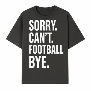 Funny Football T-Shirt - Sorry Can't. Football Bye. - Casual Sports Humor Tee for Fans - Perfect Gift for Game Day Enthusiasts - T-shirt 1758559983911.jpg