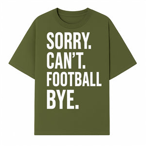 Funny Football T-Shirt - Sorry Can't. Football Bye. - Casual Sports Humor Tee for Fans - Perfect Gift for Game Day Enthusiasts - T-shirt 1758559984024.jpg