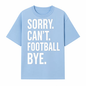 Funny Football T-Shirt - Sorry Can't. Football Bye. - Casual Sports Humor Tee for Fans - Perfect Gift for Game Day Enthusiasts - T-shirt 1758559984329.jpg