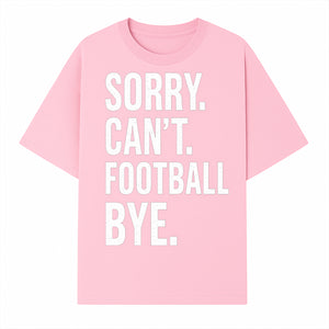 Funny Football T-Shirt - Sorry Can't. Football Bye. - Casual Sports Humor Tee for Fans - Perfect Gift for Game Day Enthusiasts - T-shirt 1758559984446.jpg