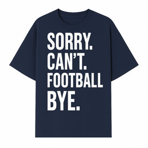 Funny Football T-Shirt - Sorry Can't. Football Bye. - Casual Sports Humor Tee for Fans - Perfect Gift for Game Day Enthusiasts - T-shirt 1758559984707.jpg