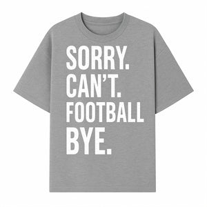Funny Football T-Shirt - Sorry Can't. Football Bye. - Casual Sports Humor Tee for Fans - Perfect Gift for Game Day Enthusiasts - T-shirt 1758559985016.jpg
