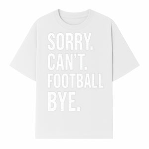 Funny Football T-Shirt - Sorry Can't. Football Bye. - Casual Sports Humor Tee for Fans - Perfect Gift for Game Day Enthusiasts - T-shirt 1758559985143.jpg