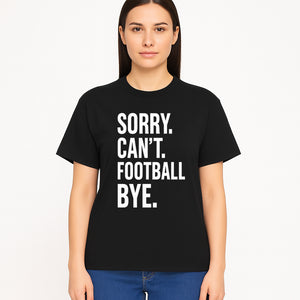Funny Football T-Shirt - Sorry Can't. Football Bye. - Casual Sports Humor Tee for Fans - Perfect Gift for Game Day Enthusiasts - T-shirt 1758559986388.jpg