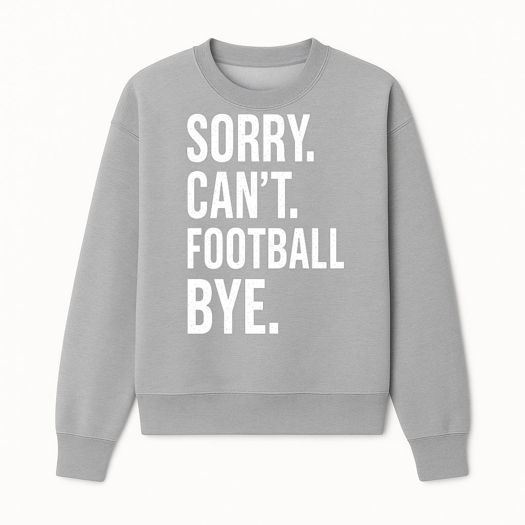 Funny Football T-Shirt - Sorry Can't. Football Bye. - Casual Sports Humor Tee for Fans - Perfect Gift for Game Day Enthusiasts - Sweatshirt 1758559986538.jpg