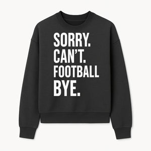 Funny Football T-Shirt - Sorry Can't. Football Bye. - Casual Sports Humor Tee for Fans - Perfect Gift for Game Day Enthusiasts - Sweatshirt 1758559986806.jpg