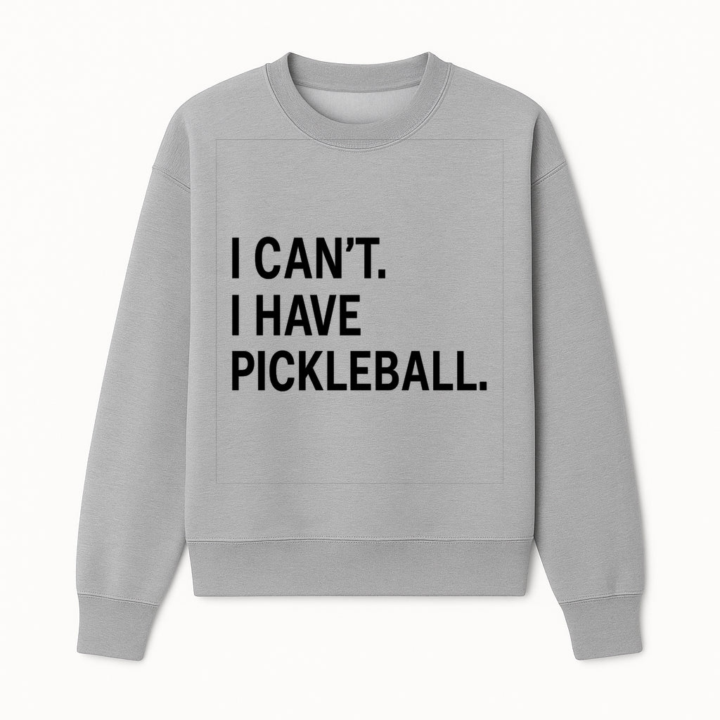 Pickleball T-Shirt: I Can t. I Have Pickleball. Funny Sports Tee for Pickleball Lovers, Great Gift for Athletes & Sports Fans. - Sweatshirt 1758685039223.jpg