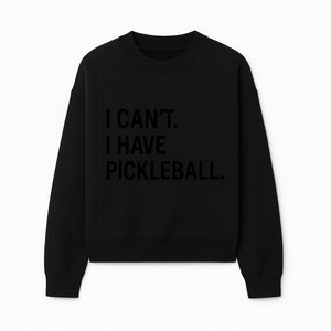 Pickleball T-Shirt: I Can t. I Have Pickleball. Funny Sports Tee for Pickleball Lovers, Great Gift for Athletes & Sports Fans. - Sweatshirt 1758685039394.jpg