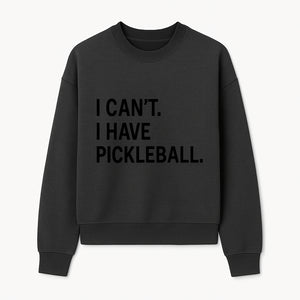 Pickleball T-Shirt: I Can t. I Have Pickleball. Funny Sports Tee for Pickleball Lovers, Great Gift for Athletes & Sports Fans. - Sweatshirt 1758685039526.jpg