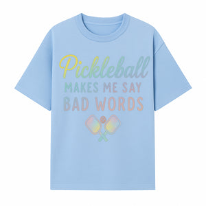 Funny Pickleball Shirt - 'Pickleball Makes Me Say Bad Words' Tee for Players, Sports Humor, Gift for Friends & Family - T-shirt 1758685043100.jpg