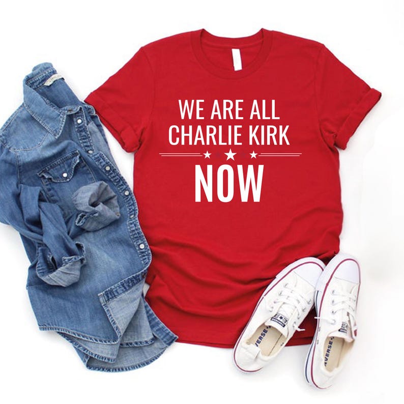 Charlie Kirk Tribute Shirt We Are All Charlie Kirk Now Tee Great American Patriot Top Rip Charlie Kirk Memorial Shirt Usa Hero Apparel 1758854316697.jpg