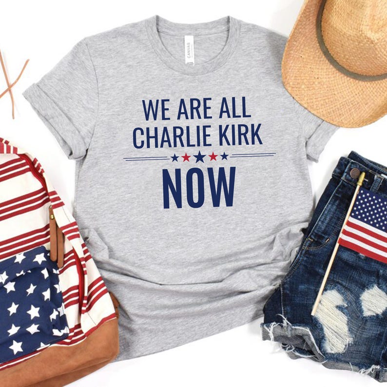 Charlie Kirk Tribute Shirt We Are All Charlie Kirk Now Tee Great American Patriot Top Rip Charlie Kirk Memorial Shirt Usa Hero Apparel 1758854317239.jpg