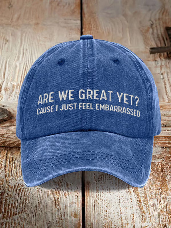 Are We Great Yet Cause I Just Feel Embarrassed Embroidered Baseball Cap 1758939417829.jpg