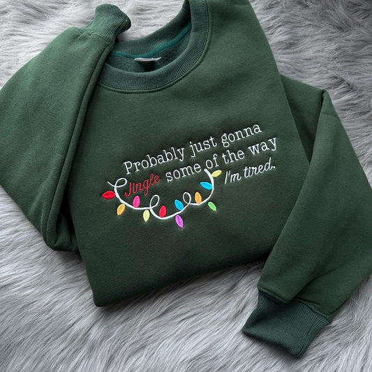 Embroidered Probably Just Gonna Jingle Some Of The Way Im Tired Christmas Sweatshirt Funny Holiday Shirt Christmas Jingle Shirt 1759458285157.jpg