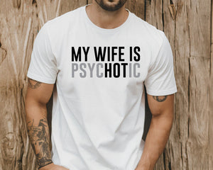 My Wife Is Psychotic Shirt Funny Husband Shirt Fathers Day Gift Birthday Or Anniversary Gift For Husband Funny Mens Gift Ideas 1759895395122.jpg
