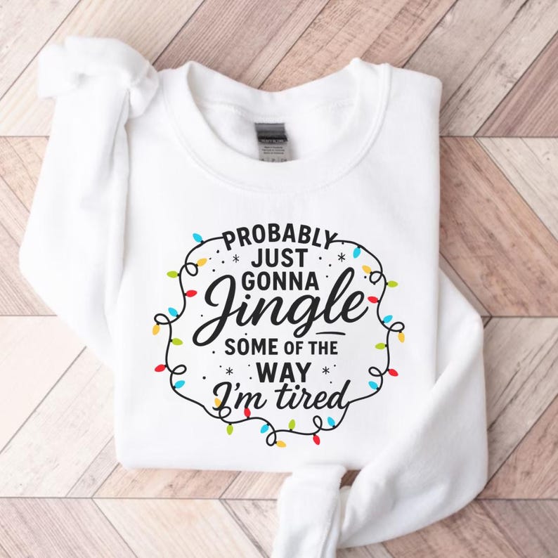 Probably Just Gonna Jingle Some Of The Way Im Tired Christmas Sweatshirt Christmas Jingle Shirt Funny Christmas Shirt Xmas Light Sweater 1761015994041.jpg