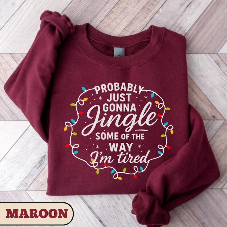 Probably Just Gonna Jingle Some Of The Way Im Tired Christmas Sweatshirt Christmas Jingle Shirt Funny Christmas Shirt Xmas Light Sweater 1761103999866.jpg