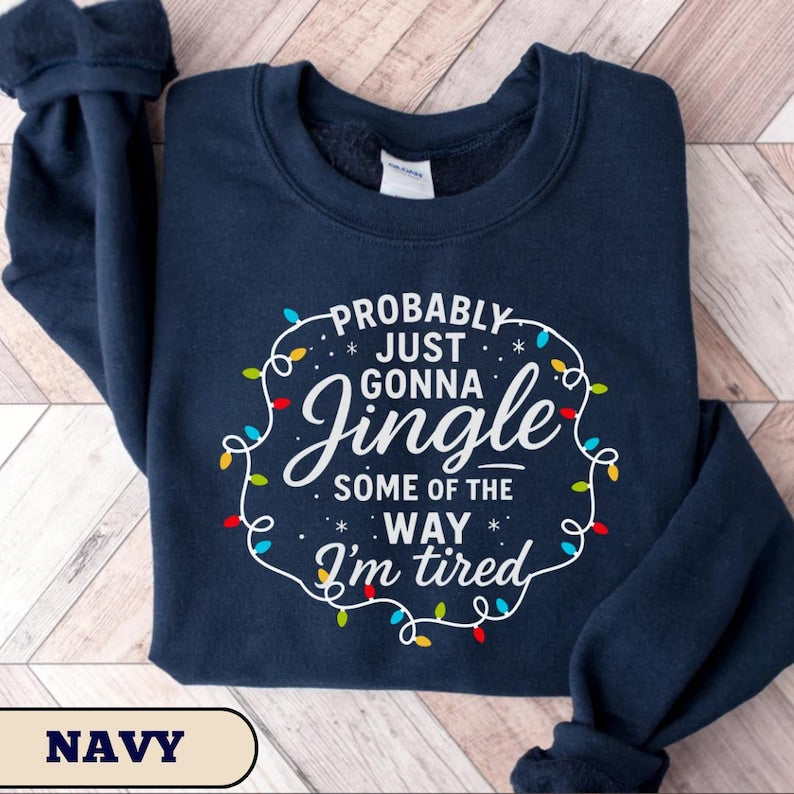 Probably Just Gonna Jingle Some Of The Way Im Tired Christmas Sweatshirt Christmas Jingle Shirt Funny Christmas Shirt Xmas Light Sweater 1761103999929.jpg