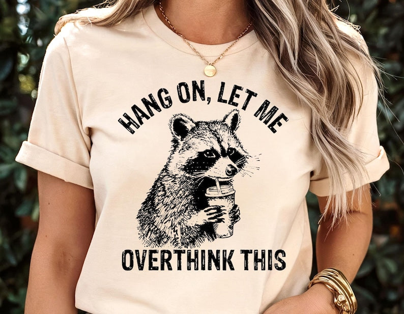 Hang On Let Me Overthink This Shirt Sarcastic Saying Racoon Meme Shirt Funny Racoon Shirt Funny Women Shirt Women Shirt Trendy Shirt 1761711810384.jpg