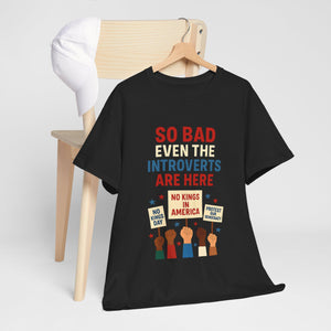 So Bad Even The Introverts Are Here Tee No Kings In America Since 1776 Shirt Protest Shirt Political Activist T Shirt 1761793705868.jpg