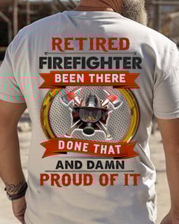 Retired Firefighter Apparel - Been There Done That T-Shirt, Hoodie