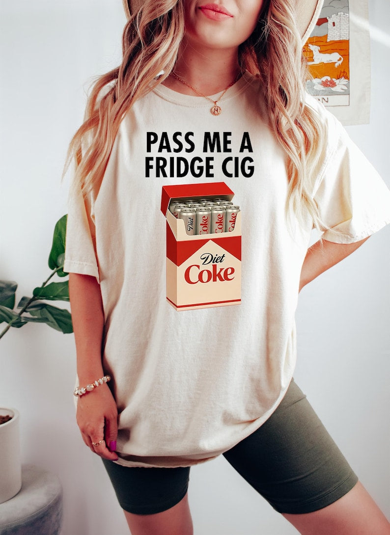 Just A Fridge Cigg Diet Coke Shirt Sarcastic Meme Shirt Give Me A Diet Coke Shirt Emotional Coke Lover Shirt Cute Funny Shirt 1763180203369.jpg
