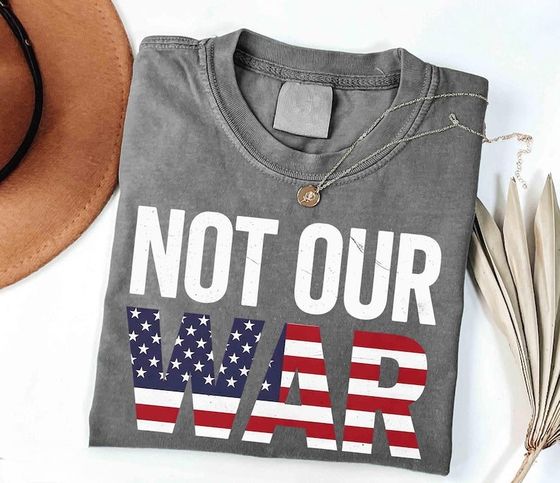 Not Our War Usa Flag Shirt Patriotic Shirt Anti Trump Tee Anti War American Flag Shirt No To War Shirt Usa Flag Shirt 1773218799577.jpg