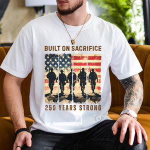 Built On Sacrifice Shirt 250 Years Strong Tee America 250th Anniversary Shirt Patriotic Usa Military Tribute Comfort Colors T Shirt 1780893671341.jpg