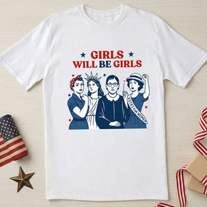 Girls Will Be Girls T Shirt Patriotic Feminist 4th Of July Tee Strong American Women Shirt Independence Day Gift For Her 1781681724511.jpg