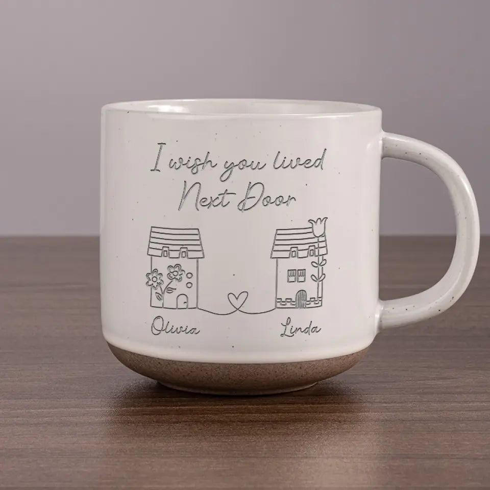 I Wish You Lived Next Door - Personalized Engraved Pottery Mug - Gift For Besties, Friends, Sisters