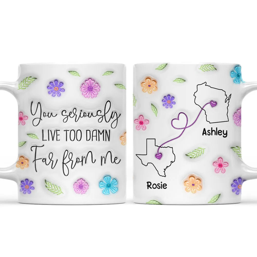 You Seriously Live Too Far From Me - Personalized Mug - Gift For Bestie, Friends, Long DIstance Gift