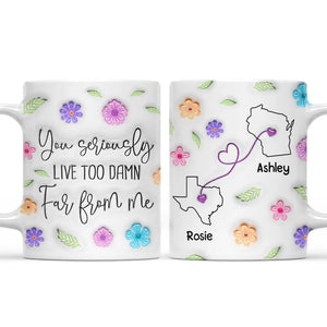 You Seriously Live Too Far From Me - Personalized Mug - Gift For Bestie, Friends, Long DIstance Gift