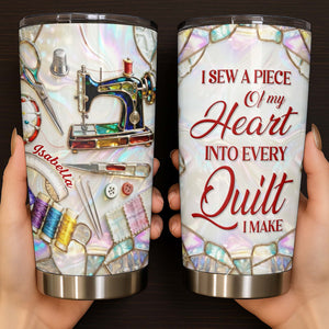 I Sew A Piece Of My Heart, Sewing Machine And Craft Tools, Personalized Stainless Steel Tumbler, Gift For Quilters And Craft Lovers