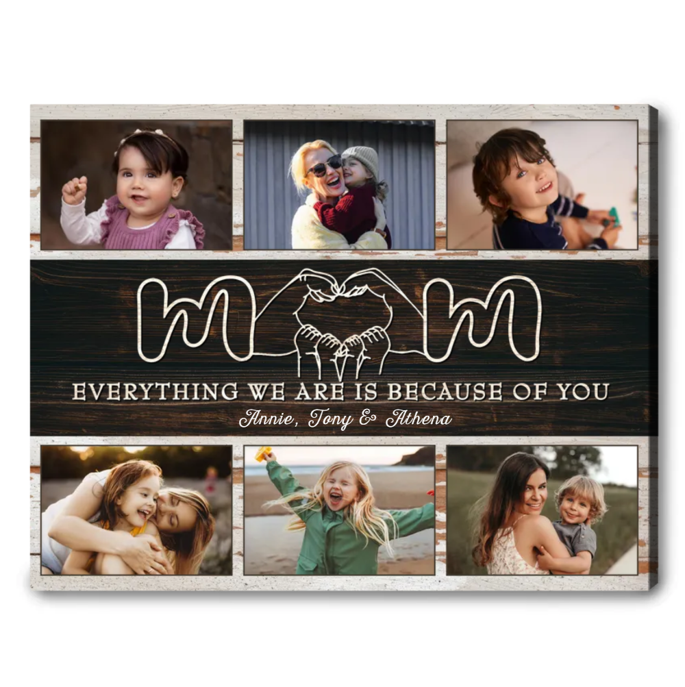 Mom Everything We Are Is Because Of You Up To 6 Photos - Personalized Canvas - Gift For Mother
