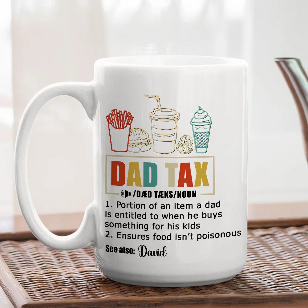 Dad Tax See Also Custom Name - Personalized Mug - Gift For Dad, Father's Day, Birthday Gift