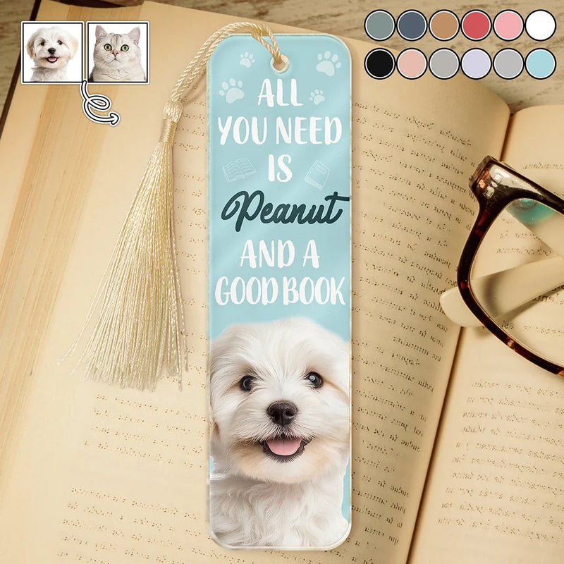 Custom Photo All You Need Is A Pet And A Good Book - Personalized Acrylic Bookmark - Gift For Pet Lovers, Bookworm Gift