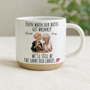 Even When Our Butts Get Wrinkly - Personalized Pottery Mug for Besties Gift