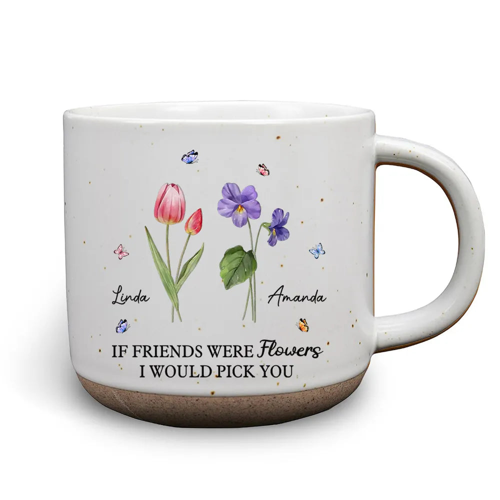 You're The Flower That I'd Picked - Personalized Pottery Mug - Gift For Sisters, Besties