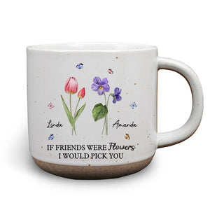 You're The Flower That I'd Picked - Personalized Pottery Mug - Gift For Sisters, Besties