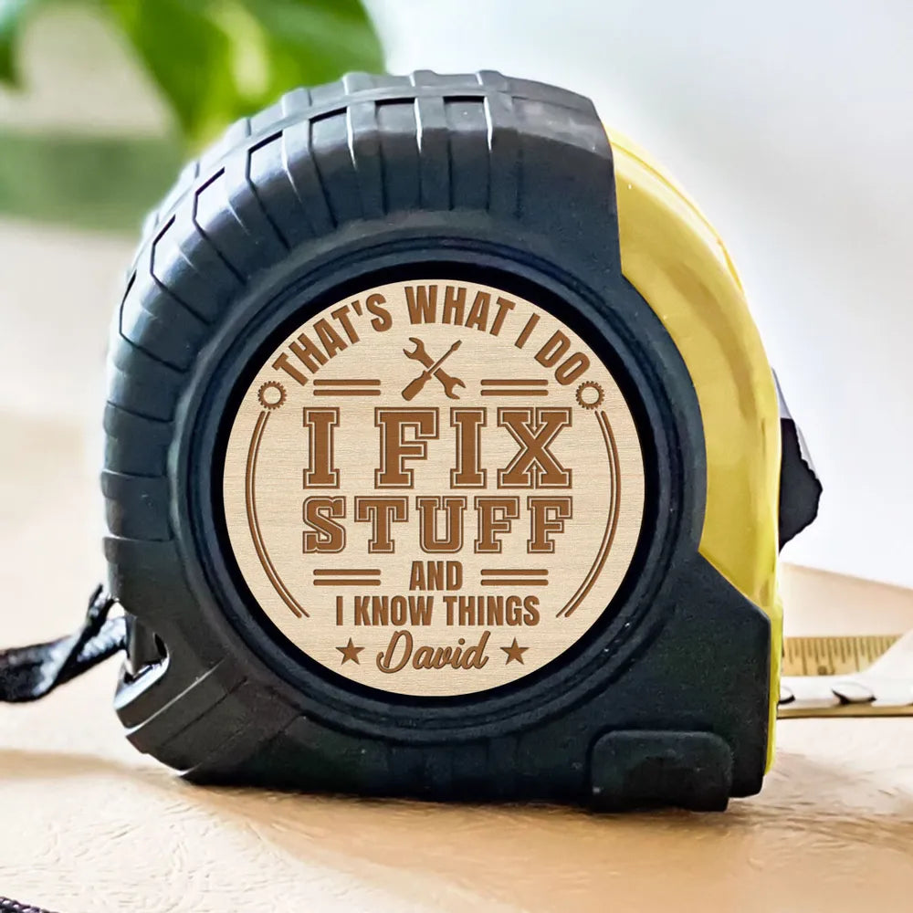 I Fix Stuff And I Know Things - Personalized Tape Measure - Father's Day, Birthday Gift For Dad