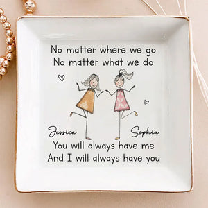 You Will Always Have Me - Personalized Jewelry Plate - Gift For Sister, Bestie