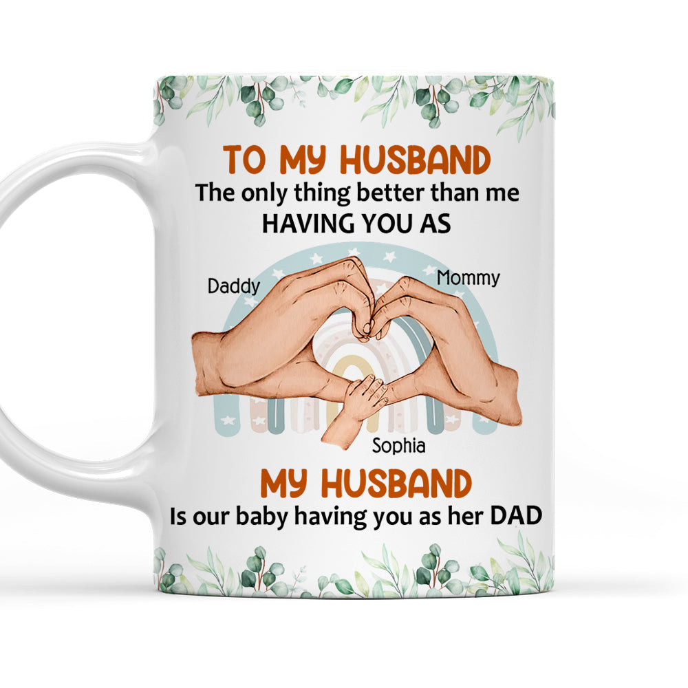 To My Husband Our Baby Has You As Dad - Personalized Mug - Gift For Husband On Father's Day