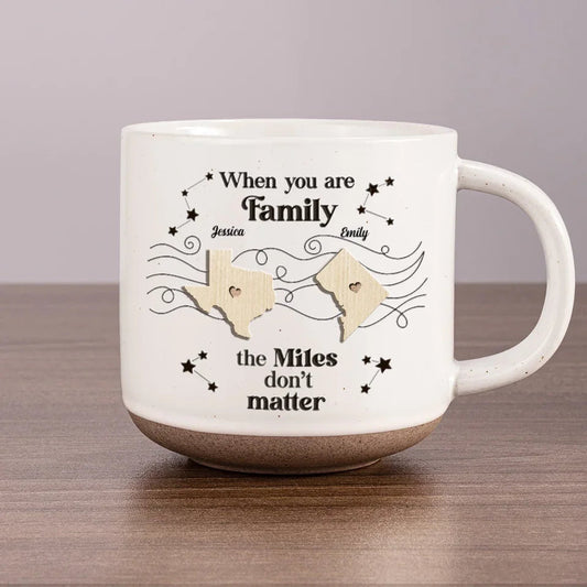 When You Are Family, The Miles Don't Matter - Personalized Pottery Mug - Gift For Family, Friends, Sisters Bestie, Long Distance Gift