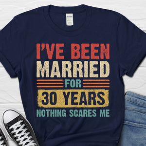 I've Been Married For Years Nothing Scares Me - Personalized Shirt - Gift For Husband