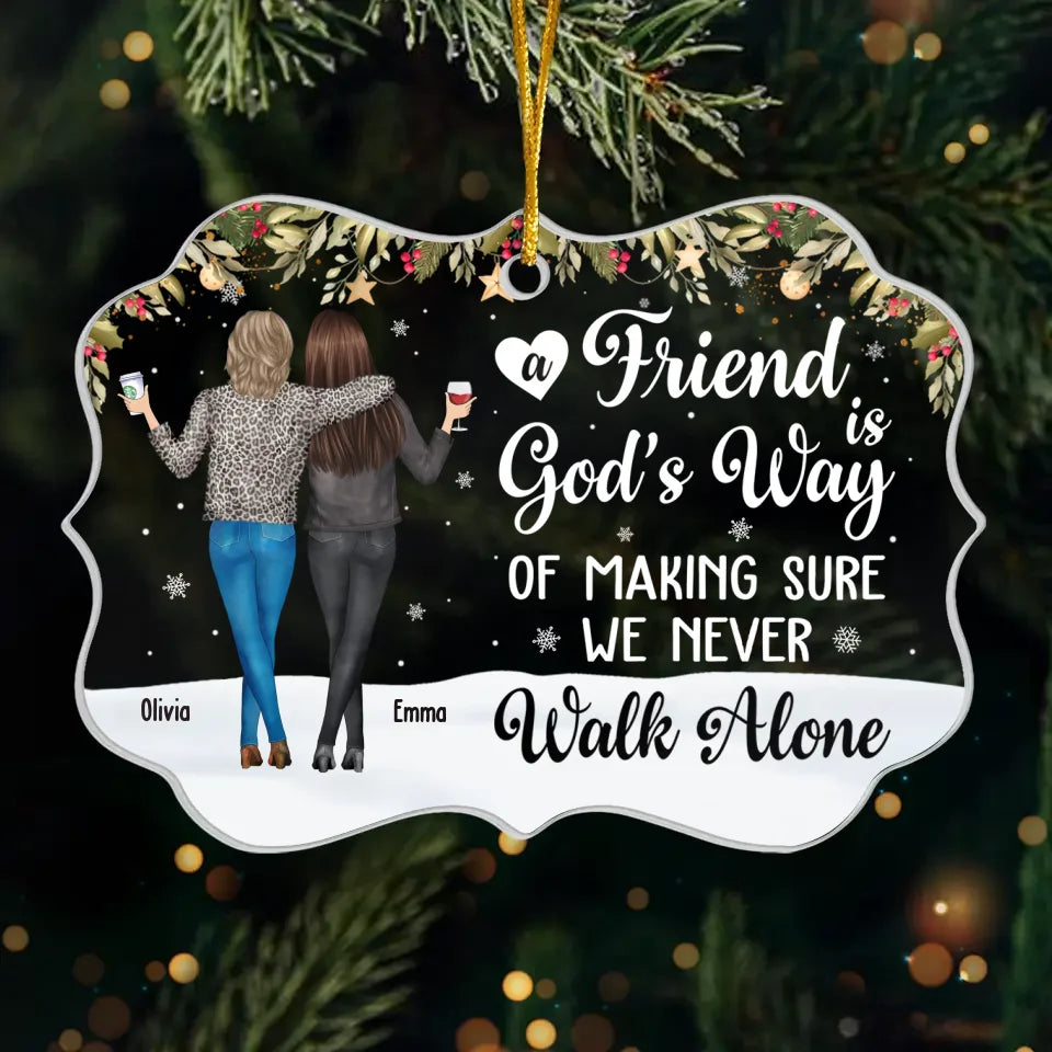 A Friend Is God's Way Of Making Sure We Never Walk Alone - Personalized Acrylic Ornament - Christmas Gift For Friends, Bestie