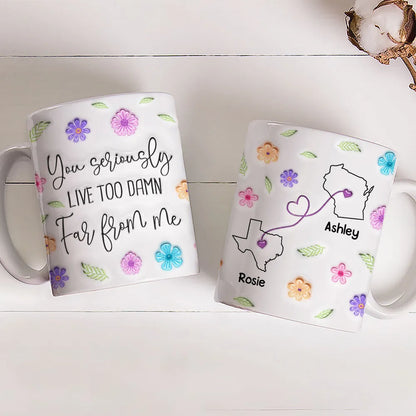 You Seriously Live Too Far From Me - Personalized Mug - Gift For Bestie, Friends, Long DIstance Gift