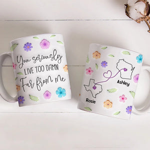 You Seriously Live Too Far From Me - Personalized Mug - Gift For Bestie, Friends, Long DIstance Gift