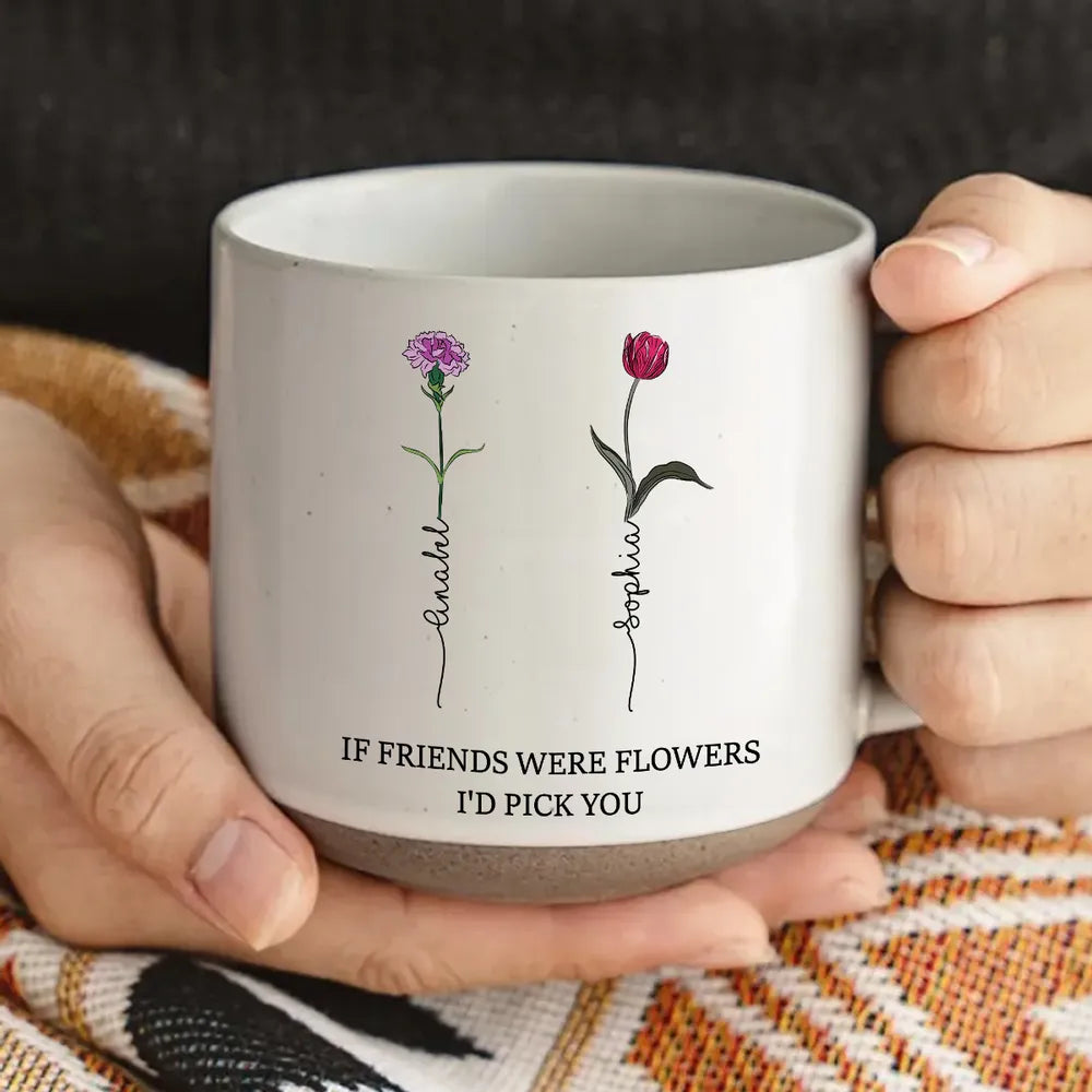 If Friends Were Flowers Custom Birth Month Flowers - Personalized Pottery Mug - Gift For Sisters, Besties