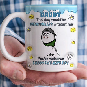 This Day Would Be Meaningless Without Us - Personalized Mug For Father's Day